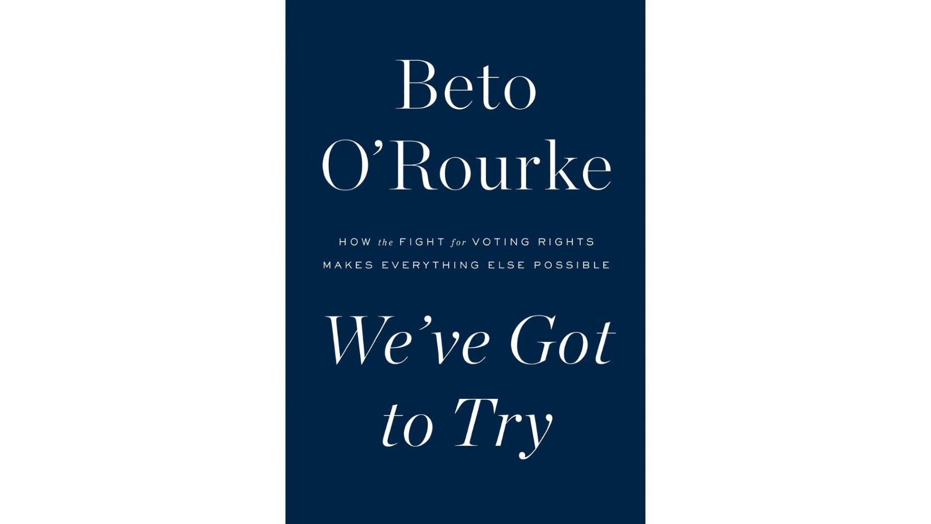 “We’ve Got to Try: How the Fight for Voting Rights Makes Everything Else Possible” by Beto O'Rourke