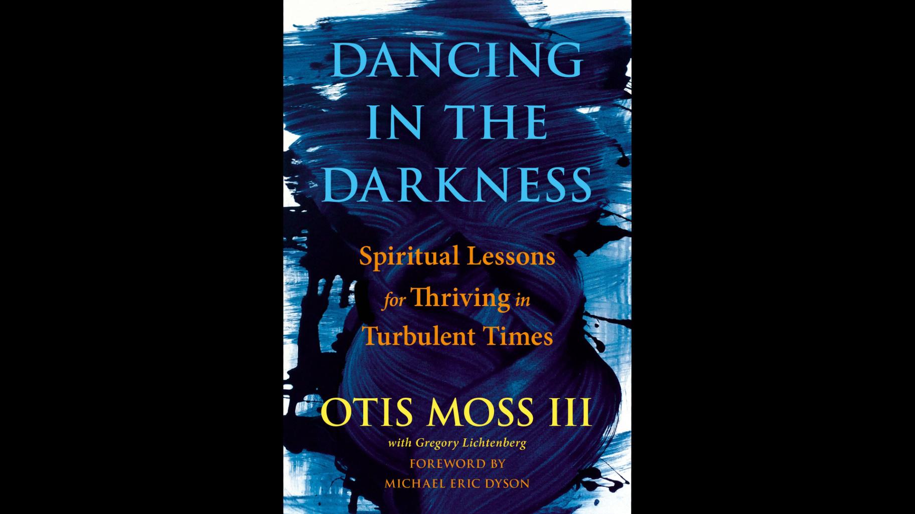 "Dancing in the Darkness: Spiritual Lessons for Thriving in Turbulent Times" by Otis Moss III with Gregory Lichtenberg