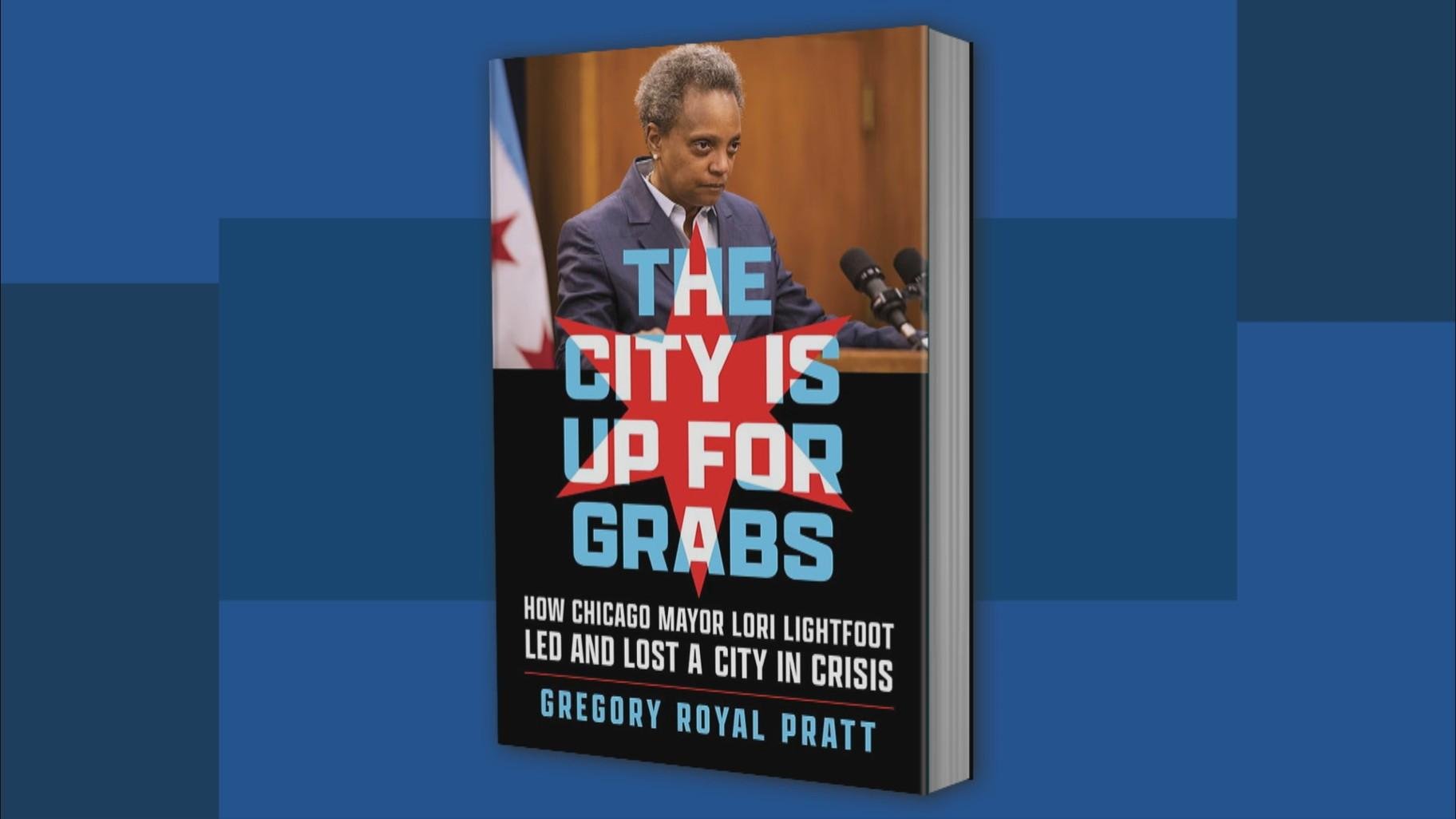 The City is Up for Grabs: How Chicago Mayor Lori Lightfoot Led and Lost a City in Crisis by Gregory Royal Pratt. (Chicago Review Press)