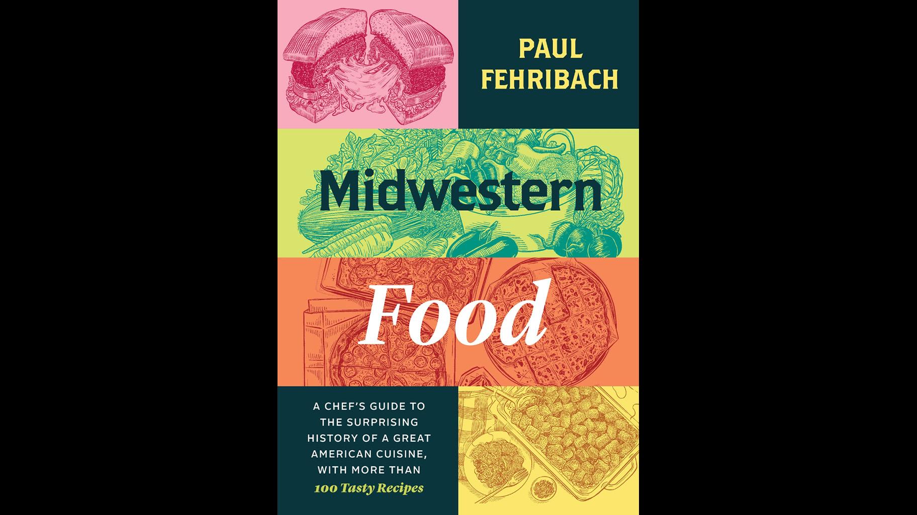 “Midwestern Food: A Chef’s Guide to the Surprising History of a Great American Cuisine” by Paul Fehribach.